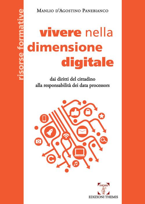 Vivere nella dimensione digitale. Dai diritti del cittadino alla responsabilità dei data processors - Manlio D'Agostino Panebianco - copertina