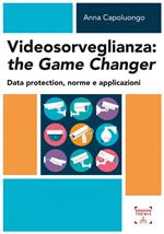 Videosorveglianza: the game changer. Data protection, norme e applicazioni