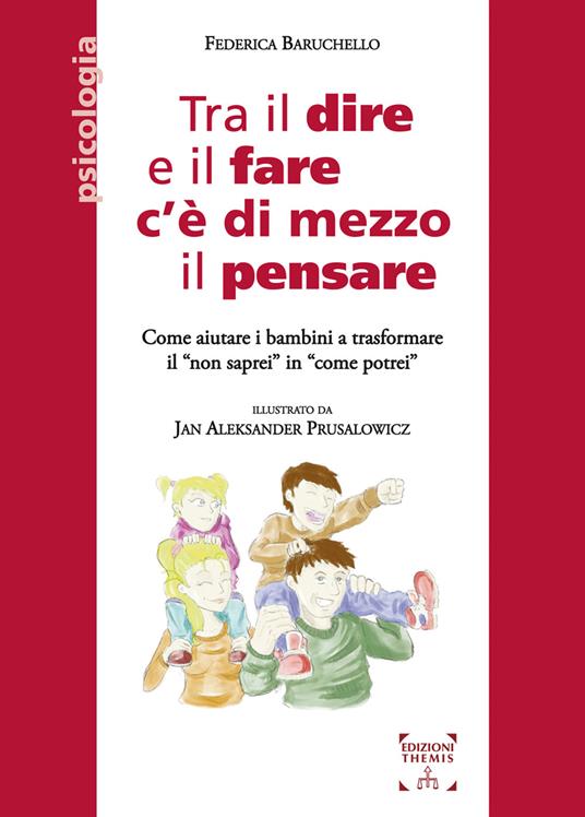 Tra il dire e il fare c'è di mezzo il pensare. Come aiutare i bambini a trasformare il «non saprei» in «come potrei» - Federica Baruchello - copertina
