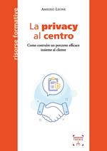 La privacy al centro. Come costruire un percorso efficace insieme al cliente