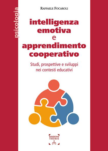 Intelligenza emotiva e apprendimento cooperativo. Studi, prospettive e sviluppi nei contesti educativi. Ediz. integrale - Raffaele Focaroli - copertina
