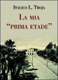 La mia «prima etade» - Italico Libero Troja - copertina