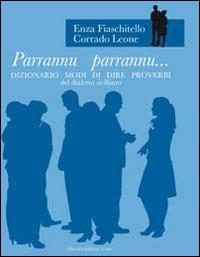 Parrannu parrannu... Dizionario modi di dire proverbi del dialetto siciliano - Enza Fiaschitello,Corrado Leone - copertina