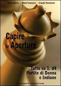 Capire le aperture. Vol. 2: Tutto su 1.d4. Partite di Donna e Indiane - Stefan Djuric,Dimitri Komarov,Claudio Pantaleoni - copertina