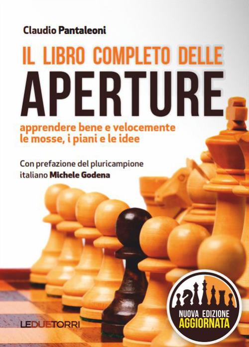 Il libro completo delle aperture. Apprendere bene e velocemente le mosse, i piani, le idee - Claudio Pantaleoni - copertina