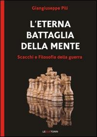 L'eterna battaglia della mente. Scacchi e filosofia della guerra - Giangiuseppe Pili - copertina