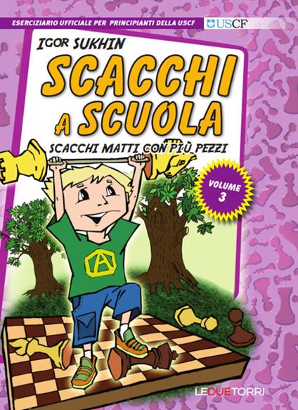 Scacchi a scuola. Vol. 3: Scacchi matti con più pezzi - Igor Sukhin - copertina