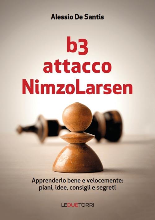 B3 Attacco NimzoLarsen. Apprenderlo bene e velocemente: piani, idee, consigli, segreti - Alessio De Santis - copertina