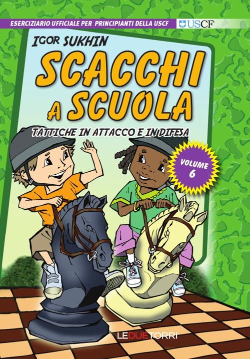Scacchi a scuola. Vol. 6: Tattiche in attacco e in difesa. - Igor Sukhin - copertina