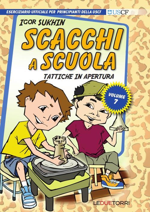 Scacchi a scuola. Vol. 7: Tattiche in apertura. - Igor Sukhin - copertina