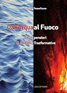 Libro Dall'acqua al fuoco. Liberi pensieri di alchimia trasformativa Luisella Passafiume