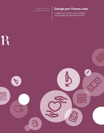 Il design per l'Home Care. L'approccio Human-Centred Design nel progetto dei dispositivi medici - Francesca Tosi,Alessandra Rinaldi - copertina