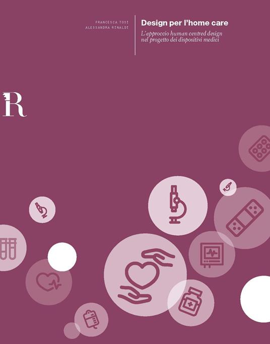 Il design per l'Home Care. L'approccio Human-Centred Design nel progetto dei dispositivi medici - Francesca Tosi,Alessandra Rinaldi - copertina