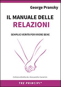 Il manuale delle relazioni. Una guida semplice per relazioni appaganti - George S. Pransky - copertina