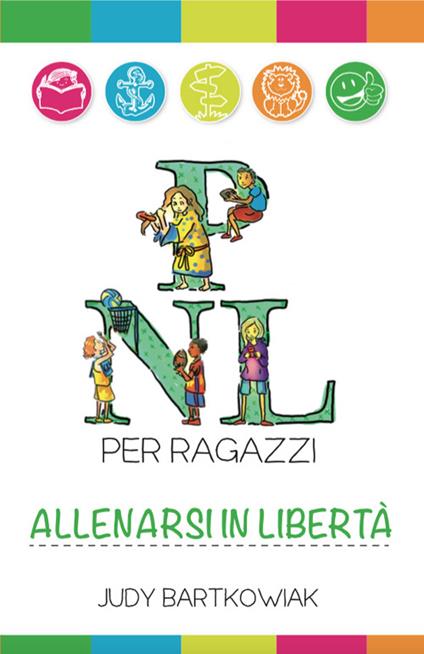 PNL per ragazzi. Allenarsi in libertà - Judy Bartkowiak - copertina