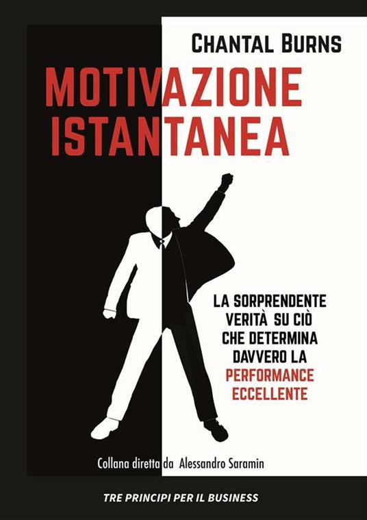 Motivazione istantanea. La sorprendente verità su ciò che determina davvero la performance eccellente - Chantal Burns,Monica Fava,Samanta Malavasi - ebook