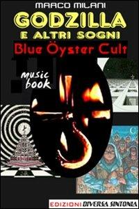 Godzilla e altri sogni. Blue Öyster cult - Marco Milani - copertina