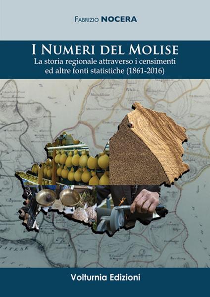 I numeri del Molise. La storia regionale attraverso i censimenti e altre fonti statistiche (1861-2016) - Fabrizio Nocera - copertina