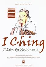I Ching. Il libro dei mutamenti. Un cammino spirituale sotto la protezione degli dei e degli antenati