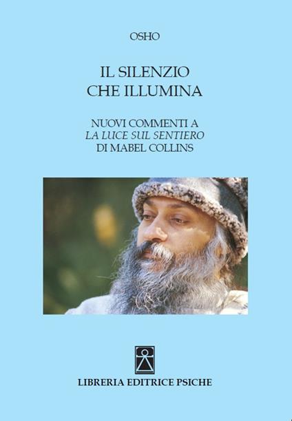 Il silenzio che illumina. Nuovi commenti a «La luce sul Sentiero» di Mabel Collins - Osho - copertina