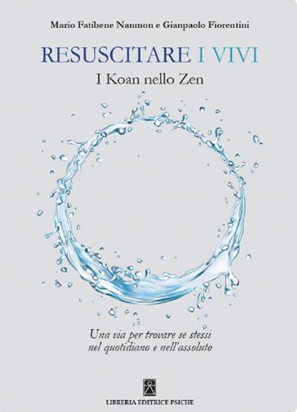 Resuscitare i vivi. I Koan nello Zen una via per trovare se stessi nel quotidiano e nell'assoluto - Gianpaolo Fiorentini,Mario Fatibene Nanmon - copertina