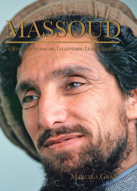 Massoud. Un ritratto intimo del leggendario leader afghano - Marcela Grad - copertina