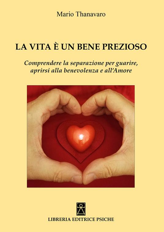 La vita è un bene prezioso. Comprendere la separazione per guarire, aprirsi alla benevolenza e all'amore - Mario Thanavaro - copertina