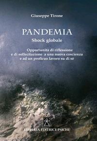 Pandemia. Shock globale. Opportunità di riflessione e di sollecitazione a una nuova coscienza e ad un proficuo lavoro su di sé - Giuseppe Tirone - copertina
