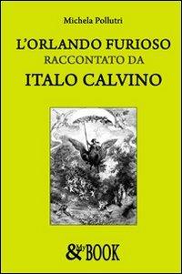 L'Orlando furioso raccontato da Italo Calvino - Michela Pollutri - copertina