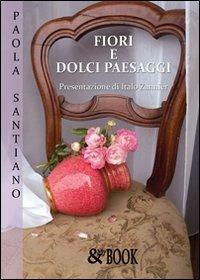 Fiori e dolci paesaggi. Ediz. illustrata - Paola Santiano - copertina