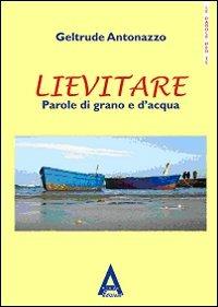 Lievitare. Parole di grano e d'acqua - Geltrude Antonazzo - copertina