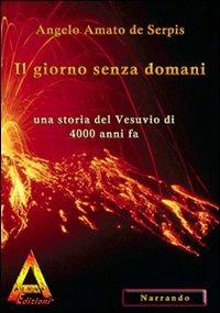 Il giorno senza domani. Una storia del Vesuvio di 4000 anni fa - Angelo Amato de Serpis - copertina