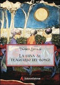 La luna al traguardo del bosco - Franco Seculin - copertina