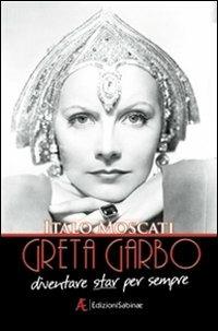 Greta Garbo. Diventare star per sempre - Italo Moscati - copertina