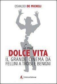 La mia dolce vita. Il grande cinema da Fellini a Troisi e Benigni - Osvaldo De Micheli - copertina