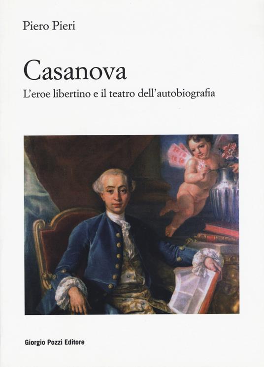 Casanova. L'eroe libertino e il teatro dell'autobiografia - Piero Pieri - copertina