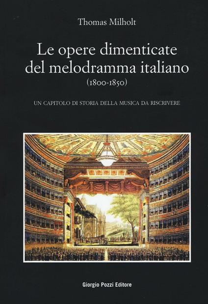 Le opere dimenticate del melodramma italiano (1800-1850). Un capitolo di storia della musica da riscrivere - Thomas Milholt - copertina