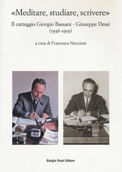«Meditare, studiare, scrivere». Il carteggio Giorgio Bassani - Giuseppe Dessí (1936-1959) - copertina