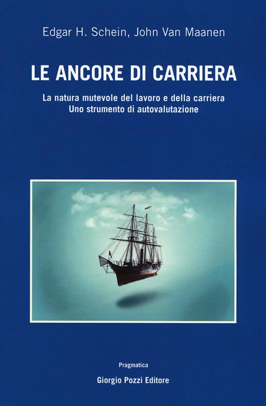 Le ancore di carriera. La natura mutevole del lavoro e della carriera. Uno strumento di auto-valutazione - Edgar H. Schein,John Van Maanen - copertina