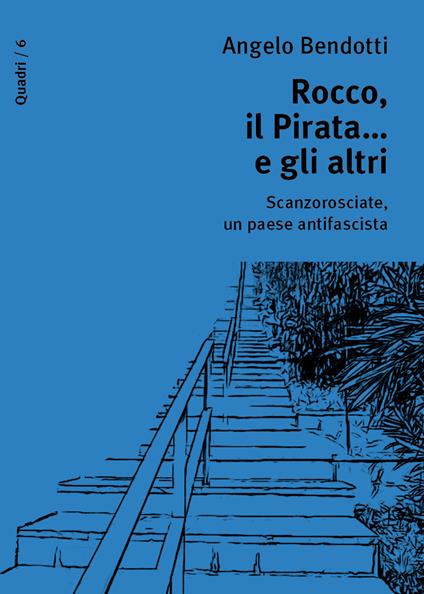 Rocco, il pirata... e gli altri. Scanzorosciate, un paese antifascista - Angelo Bendotti - copertina