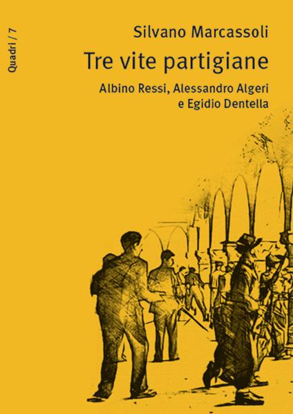 Tre vite partigiane. Albino Ressi, Alessandro Algeri e Egidio Dentella - Silvano Marcassoli - copertina