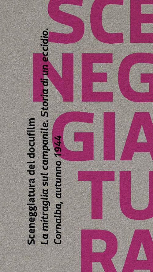 Sceneggiatura del docufilm «La mitraglia sul campanile». Storia di un eccidio. Cornalba autunno 1944 - Bruno Bianchi,Nicoletta Tiraboschi - copertina