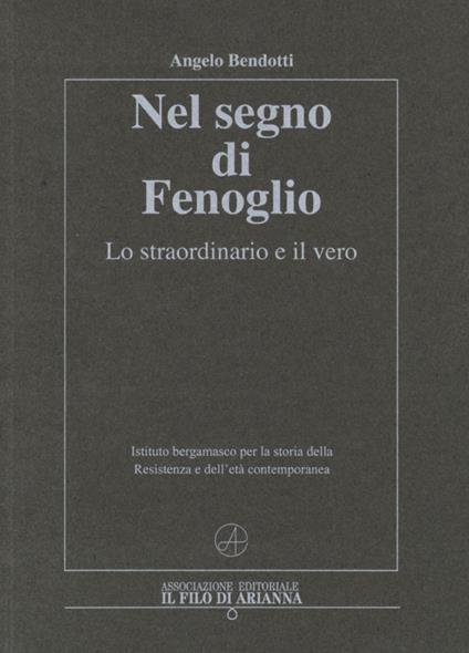 Nel segno di Fenoglio. Lo straordinario e il vero - Angelo Bendotti - copertina