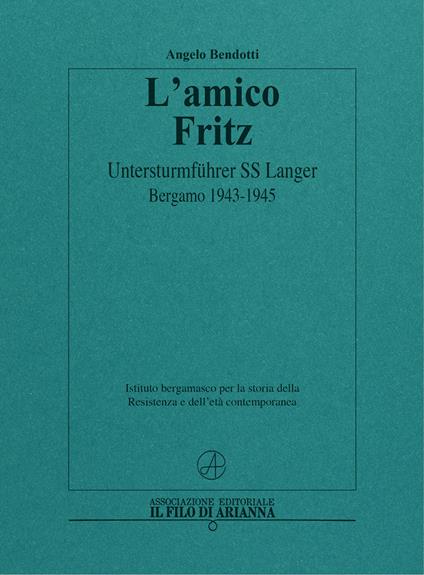 L'amico Fritz. Untersturmführer SS Langer. Bergamo 1943-1945 - Angelo Bendotti - copertina