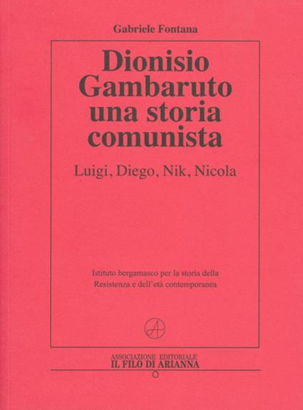 Dionisio Gambaruto. Una storia comunista. Luigi, Diego, Nik, Nicola - Gabriele Fontana - copertina