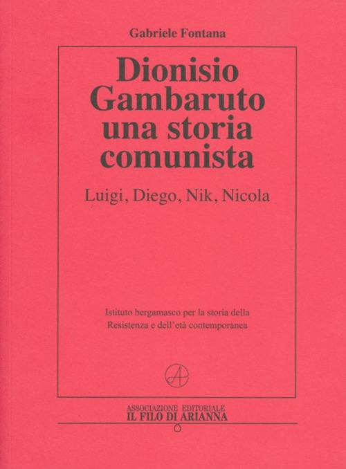 Dionisio Gambaruto. Una storia comunista. Luigi, Diego, Nik, Nicola - Gabriele Fontana - copertina