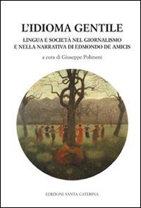L'idioma gentile. Lingua e società nel giornalismo e nella narrativa di Edmondo De Amicis - copertina