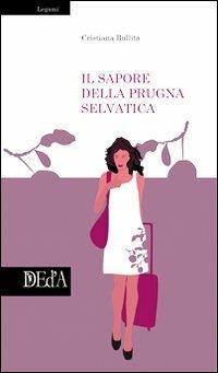 Il sapore della prugna selvatica - Cristiana Bullita - copertina