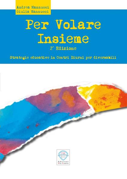 Per volare insieme. Strategie educative in centri diurni per diversabili - Andrea Mannucci,Giulia Mannucci - copertina