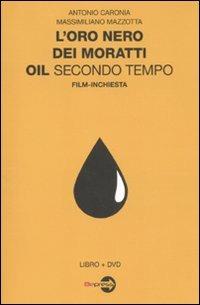 L' oro nero dei Moratti. Oil secondo tempo. Film-inchiesta. Con DVD - Antonio Caronia,Massimiliano Mazzotta - copertina
